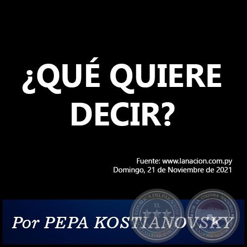 ¿QUÉ QUIERE DECIR? - Por PEPA KOSTIANOVSKY - Domingo, 21 de Noviembre de 2021